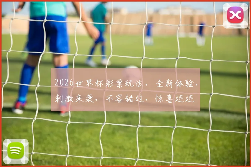 2026世界杯彩票玩法，全新体验，刺激来袭，不容错过，惊喜连连