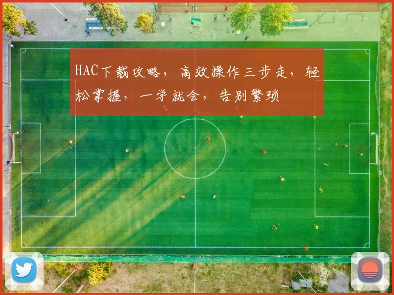 HAC下载攻略，高效操作三步走，轻松掌握，一学就会，告别繁琐
