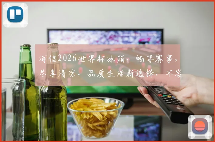 海信2026世界杯冰箱，畅享赛事，尽享清凉，品质生活新选择，不容错过